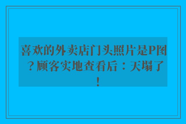 喜欢的外卖店门头照片是P图？顾客实地查看后：天塌了！