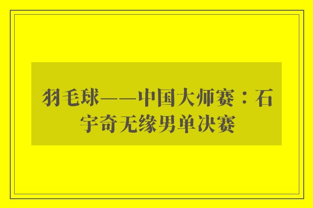 羽毛球——中国大师赛：石宇奇无缘男单决赛