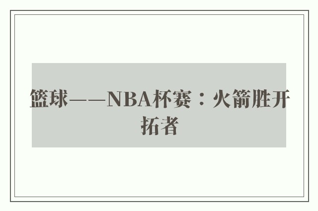 篮球——NBA杯赛：火箭胜开拓者