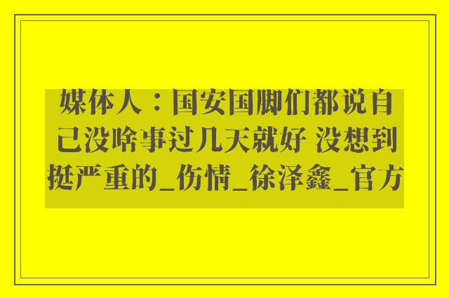 媒体人：国安国脚们都说自己没啥事过几天就好 没想到挺严重的_伤情_徐泽鑫_官方