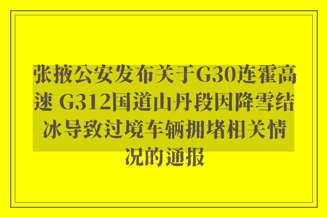 张掖公安发布关于G30连霍高速 G312国道山丹段因降雪结冰导致过境车辆拥堵相关情况的通报