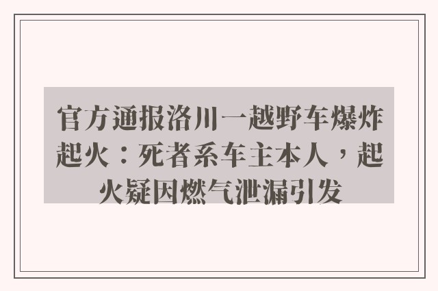 官方通报洛川一越野车爆炸起火：死者系车主本人，起火疑因燃气泄漏引发